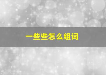 一些些怎么组词