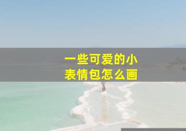 一些可爱的小表情包怎么画