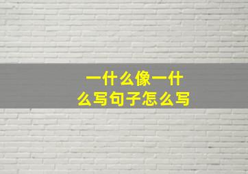 一什么像一什么写句子怎么写