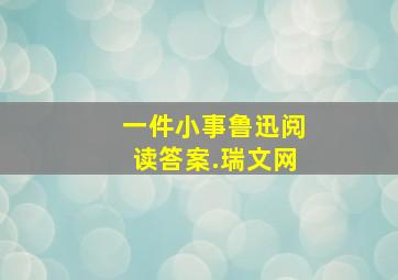 一件小事鲁迅阅读答案.瑞文网