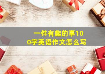 一件有趣的事100字英语作文怎么写