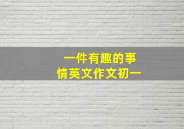 一件有趣的事情英文作文初一