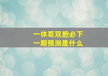 一休哥双胆必下一期预测是什么