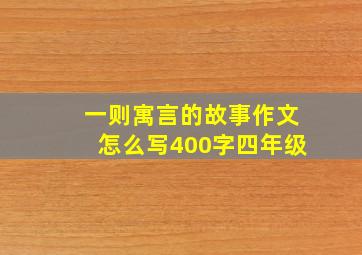 一则寓言的故事作文怎么写400字四年级