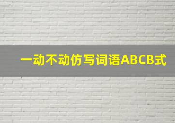 一动不动仿写词语ABCB式