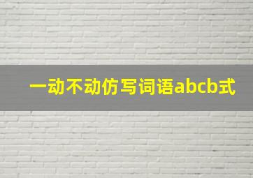 一动不动仿写词语abcb式