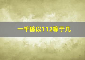 一千除以112等于几