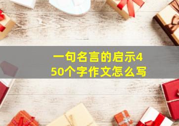 一句名言的启示450个字作文怎么写