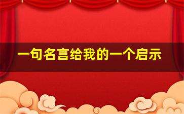 一句名言给我的一个启示