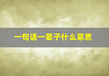 一句话一辈子什么意思