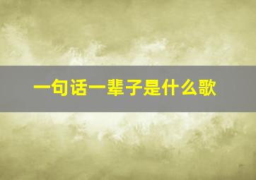 一句话一辈子是什么歌