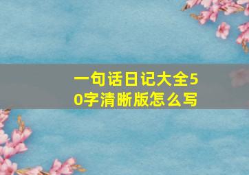 一句话日记大全50字清晰版怎么写