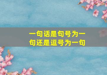 一句话是句号为一句还是逗号为一句