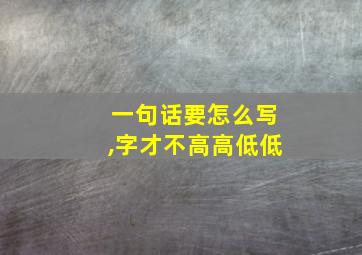 一句话要怎么写,字才不高高低低