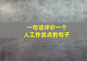 一句话评价一个人工作优点的句子