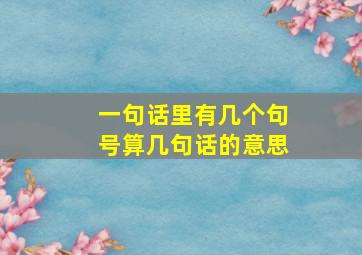 一句话里有几个句号算几句话的意思