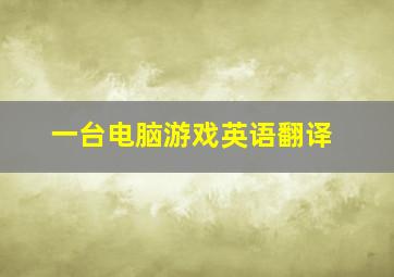 一台电脑游戏英语翻译