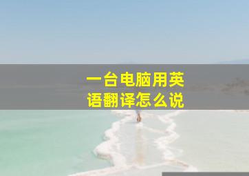 一台电脑用英语翻译怎么说