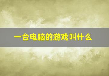 一台电脑的游戏叫什么