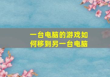 一台电脑的游戏如何移到另一台电脑