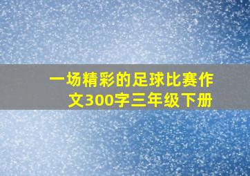 一场精彩的足球比赛作文300字三年级下册