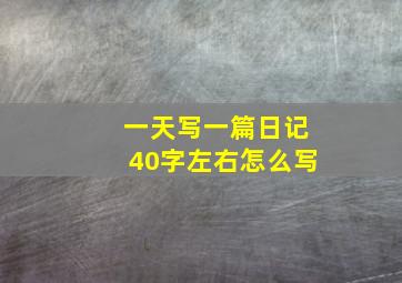 一天写一篇日记40字左右怎么写