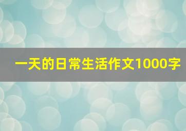 一天的日常生活作文1000字