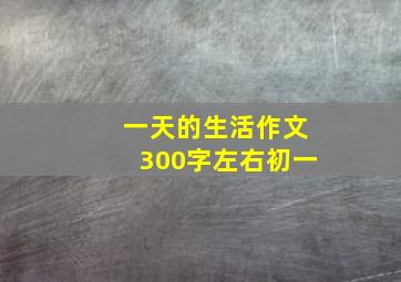 一天的生活作文300字左右初一