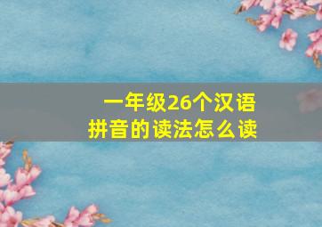 一年级26个汉语拼音的读法怎么读