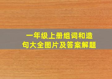 一年级上册组词和造句大全图片及答案解题