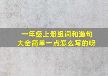 一年级上册组词和造句大全简单一点怎么写的呀