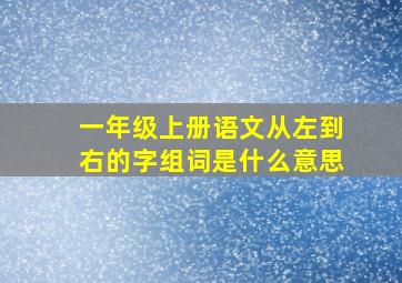 一年级上册语文从左到右的字组词是什么意思