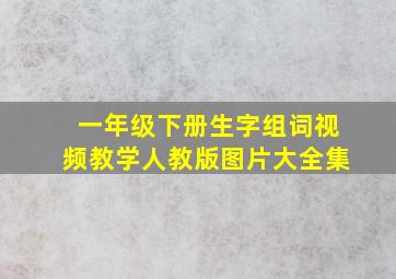 一年级下册生字组词视频教学人教版图片大全集