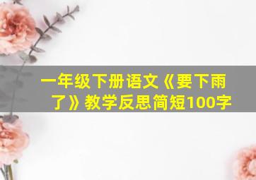 一年级下册语文《要下雨了》教学反思简短100字