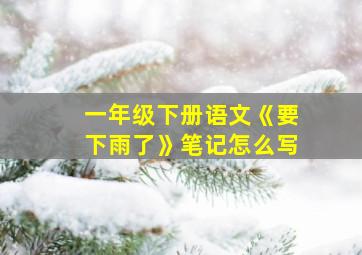 一年级下册语文《要下雨了》笔记怎么写