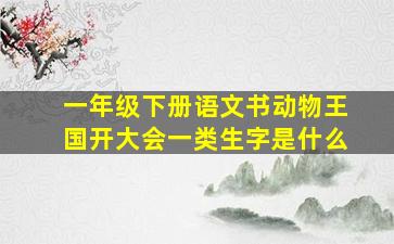 一年级下册语文书动物王国开大会一类生字是什么