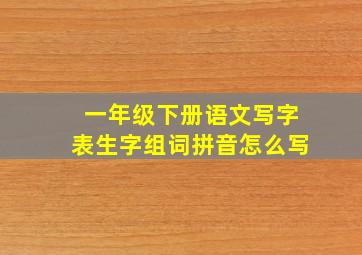 一年级下册语文写字表生字组词拼音怎么写