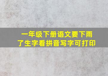 一年级下册语文要下雨了生字看拼音写字可打印