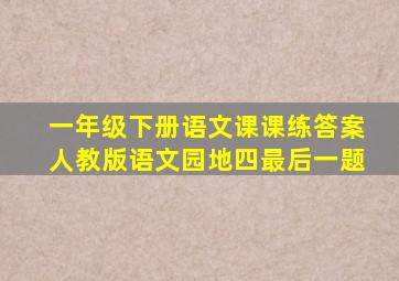 一年级下册语文课课练答案人教版语文园地四最后一题