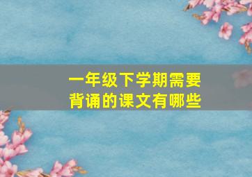 一年级下学期需要背诵的课文有哪些