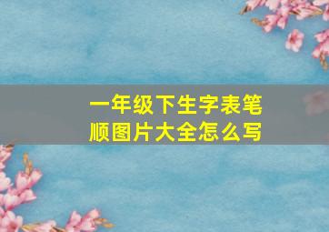 一年级下生字表笔顺图片大全怎么写