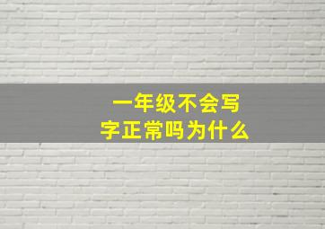 一年级不会写字正常吗为什么