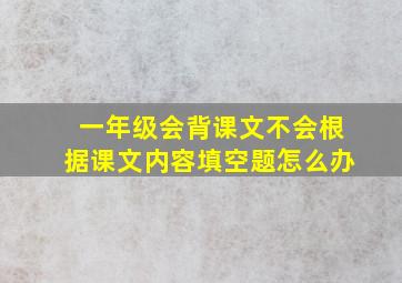 一年级会背课文不会根据课文内容填空题怎么办