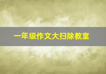 一年级作文大扫除教室