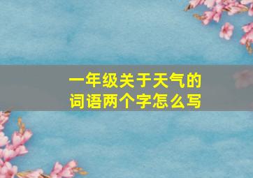 一年级关于天气的词语两个字怎么写