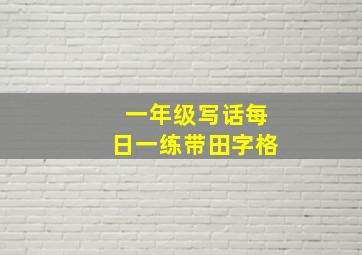 一年级写话每日一练带田字格