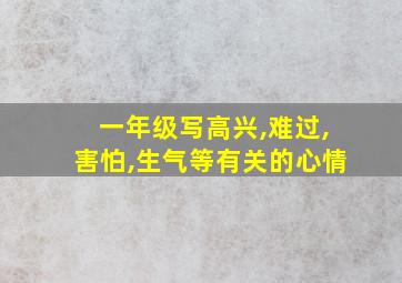 一年级写高兴,难过,害怕,生气等有关的心情