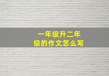 一年级升二年级的作文怎么写