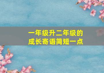 一年级升二年级的成长寄语简短一点