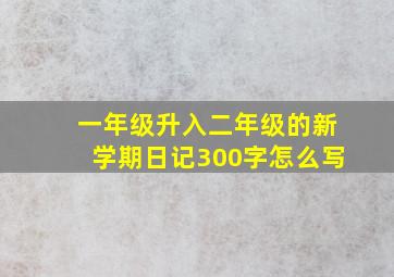 一年级升入二年级的新学期日记300字怎么写